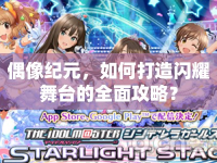 偶像紀(jì)元，如何打造閃耀舞臺(tái)的全面攻略？