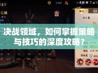 決戰(zhàn)領(lǐng)域，如何掌握策略與技巧的深度攻略？