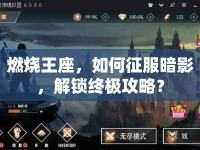 燃燒王座，如何征服暗影，解鎖終極攻略？