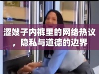 澀嫂子內(nèi)褲里的網(wǎng)絡(luò)熱議，隱私與道德的邊界