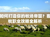 如何打造你的牧場帝國？畜牧職業(yè)攻略全解析