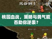 桃園血戰(zhàn)，策略與勇氣能否助你逆襲？