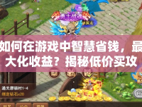 如何在游戲中智慧省錢，最大化收益？揭秘低價(jià)買攻略！