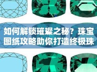 如何解鎖璀璨之秘？珠寶圖紙攻略助你打造終極珠寶！