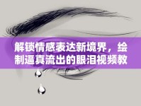 解鎖情感表達(dá)新境界，繪制逼真流出的眼淚視頻教程