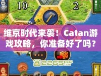 維京時(shí)代來(lái)襲！Catan游戲攻略，你準(zhǔn)備好了嗎？