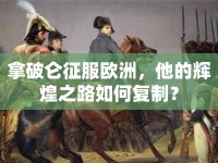 拿破侖征服歐洲，他的輝煌之路如何復(fù)制？