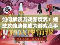 如何解鎖游戲新境界？妮琺攻略助你成為游戲高手！