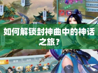 如何解鎖封神曲中的神話之旅？