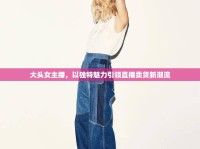 大頭女主播，以獨(dú)特魅力引領(lǐng)直播賣貨新潮流