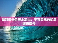 鼻部撞擊后黃水流出，不可忽視的緊急健康信號