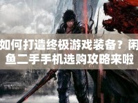 如何打造終極游戲裝備？閑魚二手手機選購攻略來啦！