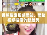 香蕉搜索視頻網(wǎng)站，網(wǎng)絡(luò)視頻搜索的新趨勢