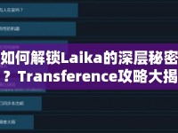 如何解鎖Laika的深層秘密？Transference攻略大揭秘！