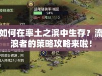 如何在率土之濱中生存？流浪者的策略攻略來啦！