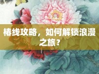 椿線攻略，如何解鎖浪漫之旅？