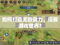 如何打造無敵戰(zhàn)力，征服游戲世界？