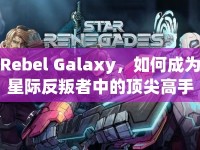 Rebel Galaxy，如何成為星際反叛者中的頂尖高手？