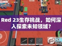 Red 23生存挑戰(zhàn)，如何深入探索未知領(lǐng)域？