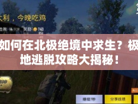 如何在北極絕境中求生？極地逃脫攻略大揭秘！