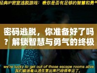 密碼逃脫，你準(zhǔn)備好了嗎？解鎖智慧與勇氣的終極挑戰(zhàn)！