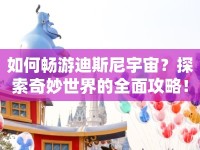 如何暢游迪斯尼宇宙？探索奇妙世界的全面攻略！