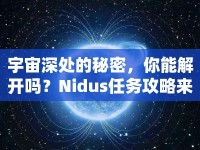 宇宙深處的秘密，你能解開嗎？Nidus任務(wù)攻略來襲！