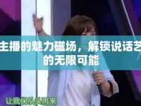 女主播的魅力磁場，解鎖說話藝術(shù)的無限可能