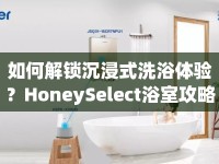 如何解鎖沉浸式洗浴體驗？HoneySelect浴室攻略來啦！