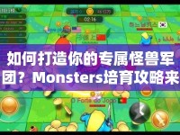 如何打造你的專屬怪獸軍團(tuán)？Monsters培育攻略來(lái)啦！