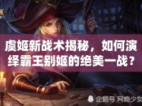 虞姬新戰(zhàn)術(shù)揭秘，如何演繹霸王別姬的絕美一戰(zhàn)？