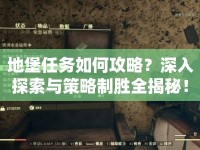 地堡任務(wù)如何攻略？深入探索與策略制勝全揭秘！