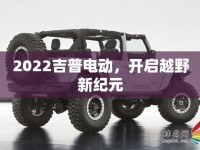 2022吉普電動(dòng)，開啟越野新紀(jì)元