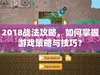 2018戰(zhàn)法攻略，如何掌握游戲策略與技巧？