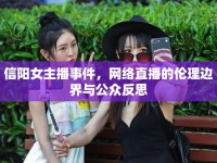 信陽女主播事件，網(wǎng)絡(luò)直播的倫理邊界與公眾反思