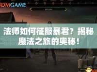 法師如何征服暴君？揭秘魔法之旅的奧秘！