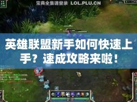 英雄聯(lián)盟新手如何快速上手？速成攻略來(lái)啦！