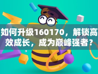 如何升級160170，解鎖高效成長，成為巔峰強(qiáng)者？