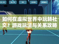 如何在虛擬世界中玩轉(zhuǎn)社交？游戲玩法與關(guān)系攻略等你來(lái)探索！