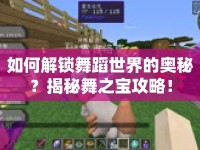 如何解鎖舞蹈世界的奧秘？揭秘舞之寶攻略！