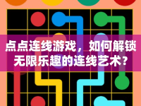 點點連線游戲，如何解鎖無限樂趣的連線藝術(shù)？