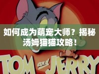 如何成為萌寵大師？揭秘湯姆貓貓攻略！