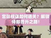宮廷權(quán)謀如何通關(guān)？解鎖侍郎晉升之路！