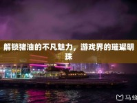 解鎖豬油的不凡魅力，游戲界的璀璨明珠