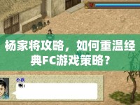 楊家將攻略，如何重溫經(jīng)典FC游戲策略？