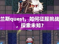 蘭斯quest，如何征服挑戰(zhàn)，探索未知？