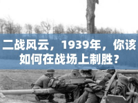 二戰(zhàn)風(fēng)云，1939年，你該如何在戰(zhàn)場(chǎng)上制勝？
