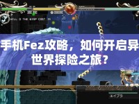 手機(jī)Fez攻略，如何開啟異世界探險(xiǎn)之旅？