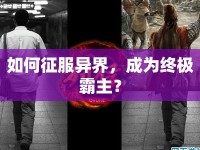 如何征服異界，成為終極霸主？