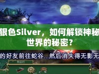 銀色Silver，如何解鎖神秘世界的秘密？